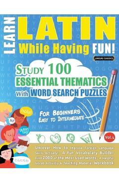 Coperta cărții 'Learn Latin While Having Fun! - For Beginners: Easy to Intermediate - Study 100 Essential Thematics with Word Search'
