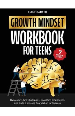 Coperta cărții 'Growth Mindset for Teens Workbook: 7 Simple Steps to Overcome Life's Challenges, Boost Self-Confidence, and Build a'