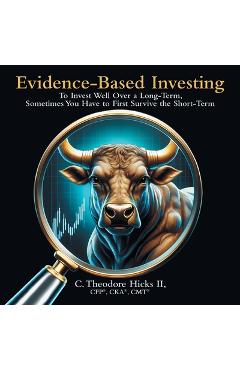 Coperta cărții 'Evidence-Based Investing: To Invest Well Over a Long-Term, Sometimes You Have to First Survive the Short-Term - C.'