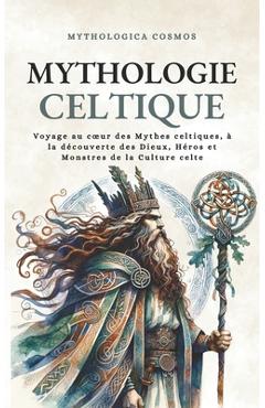 Poza produsului Mythologie Celtique: Voyage au coeur des Mythes celtiques, à la découverte des Dieux, Héros et Monstres de la Culture celte - Mythologica Cosmos