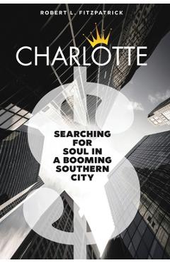 Coperta cărții 'Charlotte: Searching for Soul in a Booming Southern City - Robert L. Fitzpatrick'