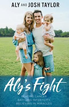 Coperta cărții 'Aly's Fight: Beating Cancer, Battling Infertility, and Believing in Miracles - Aly Taylor'