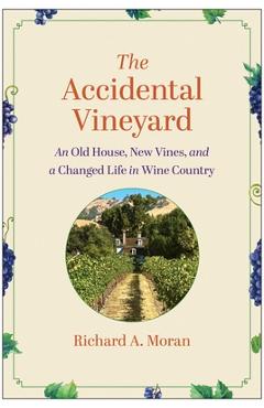 Poza produsului The Accidental Vineyard: An Old House, New Vines, and a Changed Life in Wine Country - Richard A. Moran