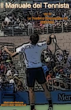 Poza produsului Il Manuale del Tennista: Vol. IV La Tecnica e Biomeccanica del Servizio (Foot Back e Foot Up) - Mihail Adrian Nicolaescu