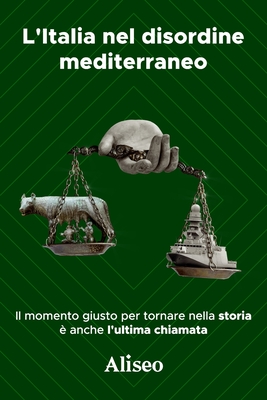 L'Italia nel disordine mediterraneo: Il momento giusto per tornare nella storia è anche l'ultima chiamata -