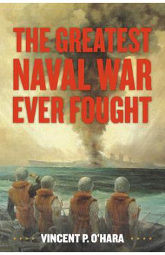 Poza produsului The Greatest Naval War Ever Fought - Vincent O'hara