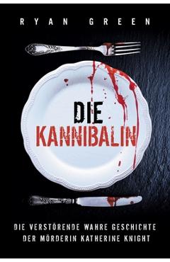 Poza produsului Die Kannibalin: Die Verstörende Wahre Geschichte Der Mörderin Katherine Knight - Tanja Lampa