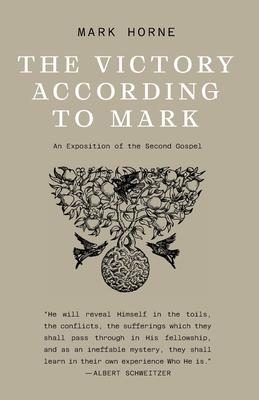 The Victory According to Mark: An Exposition of the Second Gospel - Mark Horne