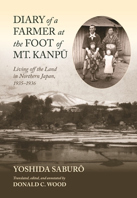 Diary of a Farmer at the Foot of Mt. Kanpū: Living Off the Land in Northern Japan, 1935-1936 - Saburō Yoshida
