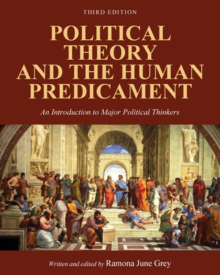 Political Theory and the Human Predicament: An Introduction to Major Political Thinkers - Ramona Grey