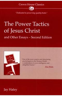 Coperta cărții 'The Power Tactics of Jesus Christ and Other Essays: 2nd Edition - Jay Hayley'