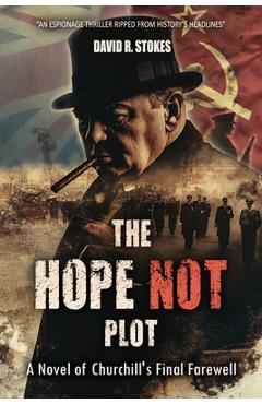 Coperta cărții 'The Hope Not Plot: A Novel of Churchill's Final Farewell - David R. Stokes'