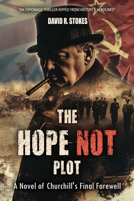 The Hope Not Plot: A Novel of Churchill's Final Farewell - David R. Stokes