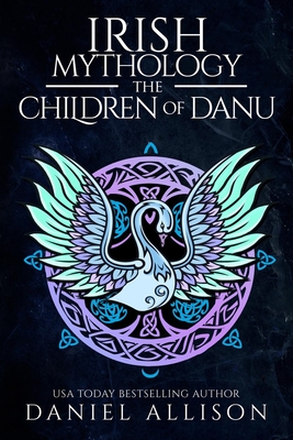 Irish Mythology: The Children of Danu - Daniel Allison