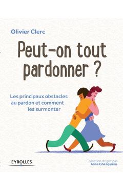 Coperta cărții 'Peut-on tout pardonner ?: Les principaux obstacles au pardon et comment les surmonter - Olivier Clerc'