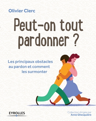 Peut-on tout pardonner ?: Les principaux obstacles au pardon et comment les surmonter - Olivier Clerc