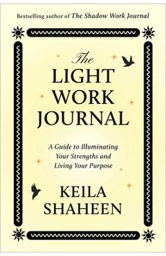 Coperta cărții 'The Light Work Journal: A Guide to Illuminating Your Strengths and Living Your Purpose - Keila Shaheen'