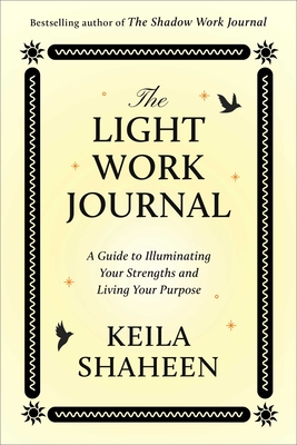 Coperta cărții 'The Light Work Journal: A Guide to Illuminating Your Strengths and Living Your Purpose - Keila Shaheen'