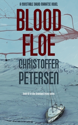 Blood Floe: Conspiracy, Intrigue, and Multiple Homicide in the Arctic - Christoffer Petersen