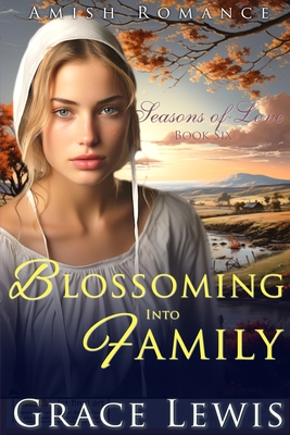 Blossoming into Family: Inspirational Amish Romance - Grace Lewis