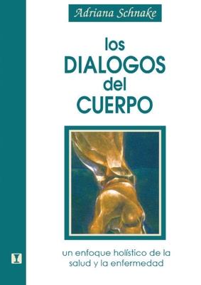 Los Dialogos del Cuerpo: Un enfoque holístico de la salud y la enfermedad - Adriana Schnake