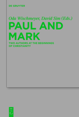 Paul and Mark: Comparative Essays Part I. Two Authors at the Beginnings of Christianity - Oda Wischmeyer