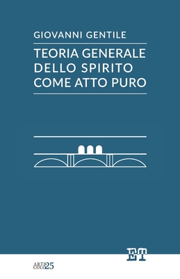 Teoria generale dello spirito come atto puro - Giovanni Gentile