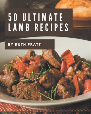 50 Ultimate Lamb Recipes: Lamb Cookbook - The Magic to Create Incredible Flavor! - Ruth Pratt