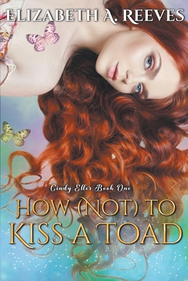 How (Not) to Kiss a Toad - Elizabeth A. Reeves