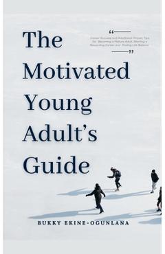 Coperta cărții 'The Motivated Young Adult's Guide to Career Success and Adulthood: Proven Tips for Becoming a Mature Adult, Starting a'