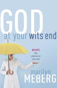 Poza produsului God at Your Wits' End: Hope for Wherever You Are - Marilyn Meberg