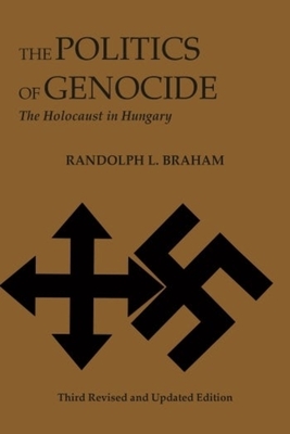 The Politics of Genocide: The Holocaust in Hungary - Randolph Braham