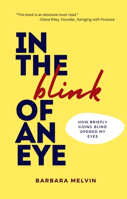 In the Blink of an Eye: How Briefly Going Blind Opened My Eyes - Barbara Melvin