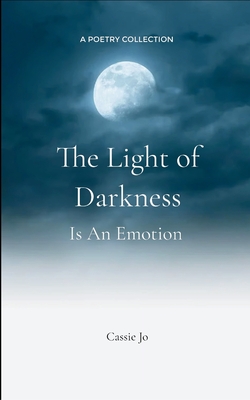 The Light of Darkness is an Emotion - Cassie Jo Beeson