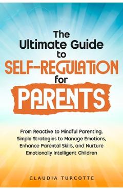 Coperta cărții 'The Ultimate Guide to Self-Regulation for Parents: From Reactive to Mindful Parenting. Simple Strategies to Manage'