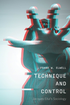 Coperta cărții 'Technique and Control: Jacques Ellul's Sociology - Frank W. Elwell'
