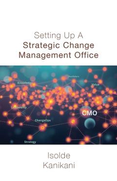 Poza produsului Setting Up A Strategic Change Management Office - Isolde Kanikani