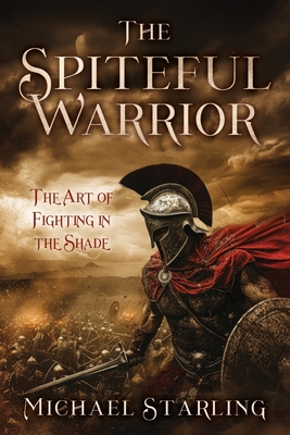 The Spiteful Warrior: The Art of Fighting in the Shade - Michael Starling