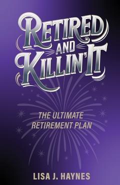 Coperta cărții 'Retired and Killin' It: The Ultimate Retirement Plan - Lisa J. Haynes'