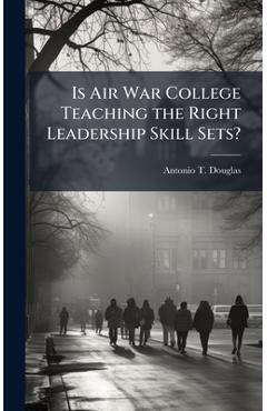 Poza produsului Is Air War College Teaching the Right Leadership Skill Sets? - Antonio T. Douglas