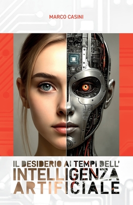 Il DESIDERIO ai tempi dell' INTELLIGENZA ARTIFICIALE: Etica e Riflessioni Filosofiche - Marco Casini