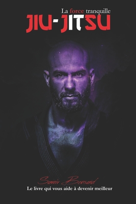 Jiu-Jitsu La Force Tranquille: Le livre qui vous aide à devenir meilleur - Samir Bensaïd