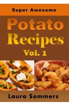 Poza produsului Super Awesome Potato Recipes, Vol. 1: Cooking Baked, Fried, Boiled or Mashed Potatoes for the Whole Family - Laura Sommers
