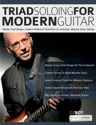 Triad Soloing For Modern Guitar: Master Triad Shapes, Creative Patterns & Triad Pairs for Articulate, Melodic Guitar Soloing - Oz Noy