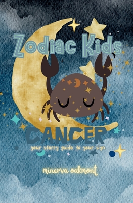 Zodiac Kids Your Starry Guide to Your Sign: Cancer - Minerva Oakmont