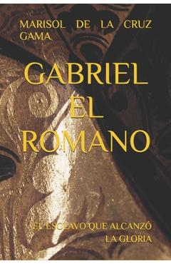Coperta cărții 'Gabriel El Romano: El Esclavo Que Alcanzó La Gloria - Marisol De La Cruz Gama'