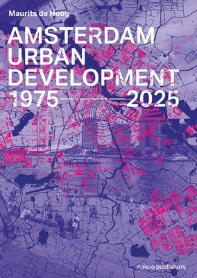 Amsterdam Urban Development: 1975-2025 - Maurits De Hoog