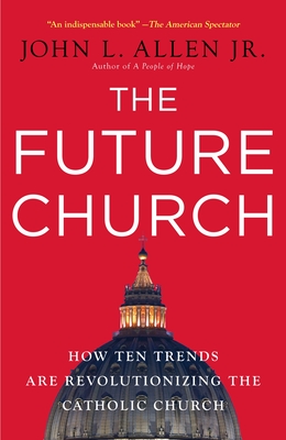The Future Church: How Ten Trends Are Revolutionizing the Catholic Church - John L. Allen
