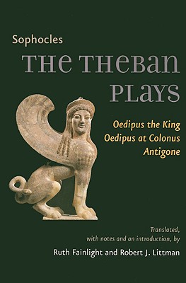 The Theban Plays: Oedipus the King, Oedipus at Colonus, Antigone -