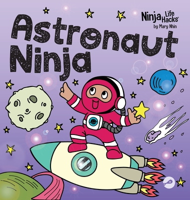 Astronaut Ninja: A Ninja Life Hacks Rhyming Story About Dreaming Big, Failing Forward, and Believing in Yourself - Mary Nhin